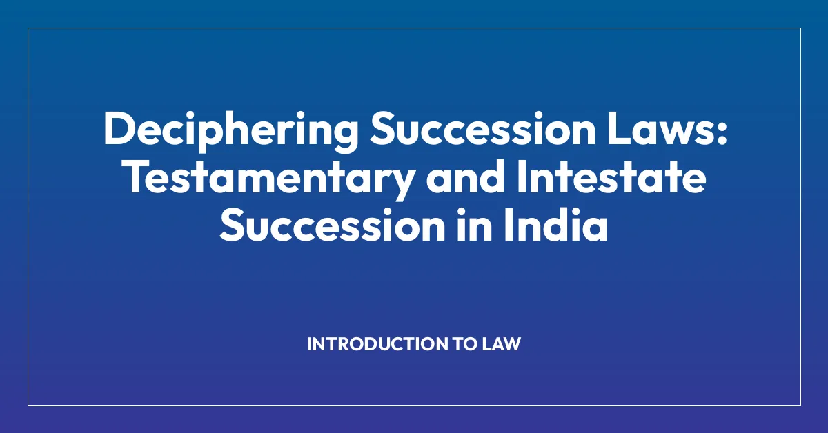 Deciphering Succession Laws: Testamentary and Intestate Succession in India