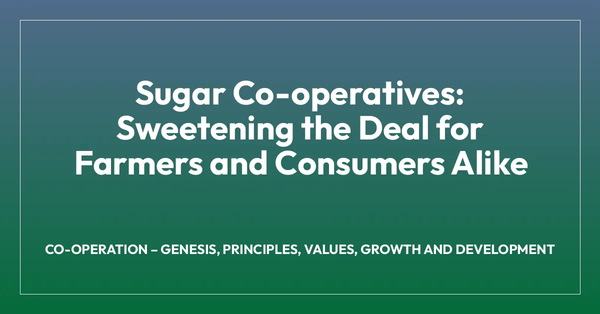 Sugar Co-operatives: Sweetening the Deal for Farmers and Consumers Alike