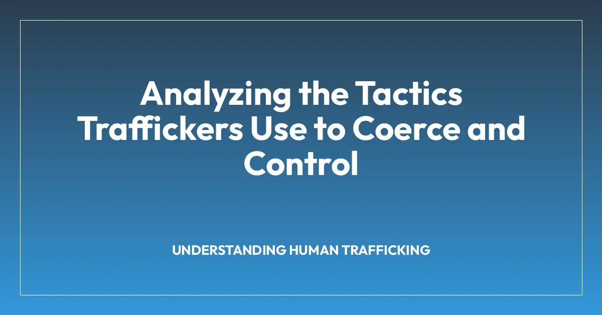 Analyzing the Tactics Traffickers Use to Coerce and Control