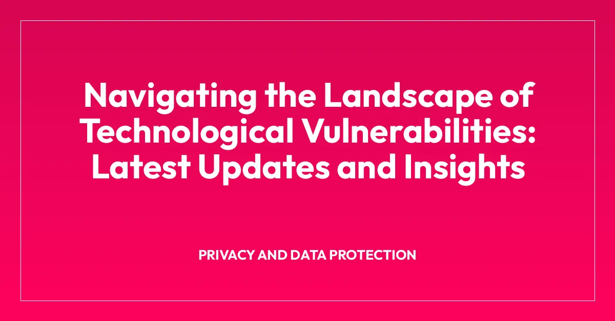 Navigating the Landscape of Technological Vulnerabilities: Latest Updates and Insights