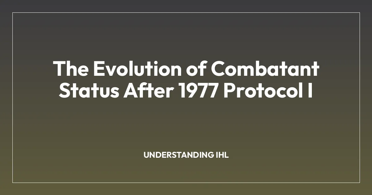 The Evolution of Combatant Status After 1977 Protocol I