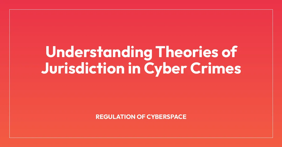 Understanding Theories of Jurisdiction in Cyber Crimes
