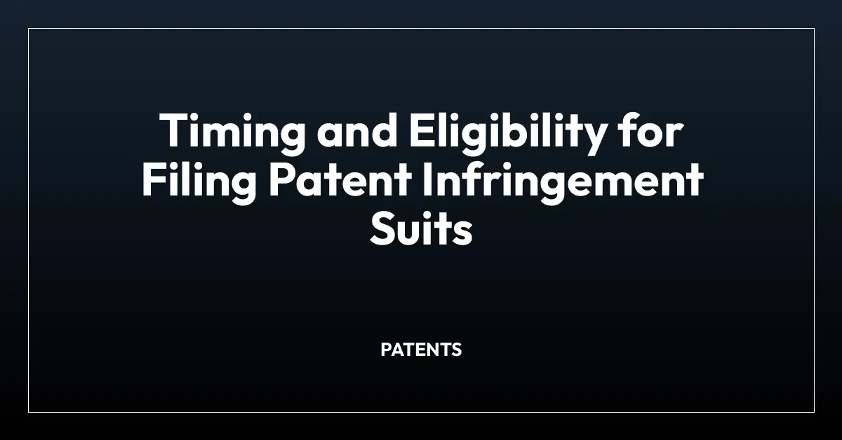 Timing and Eligibility for Filing Patent Infringement Suits