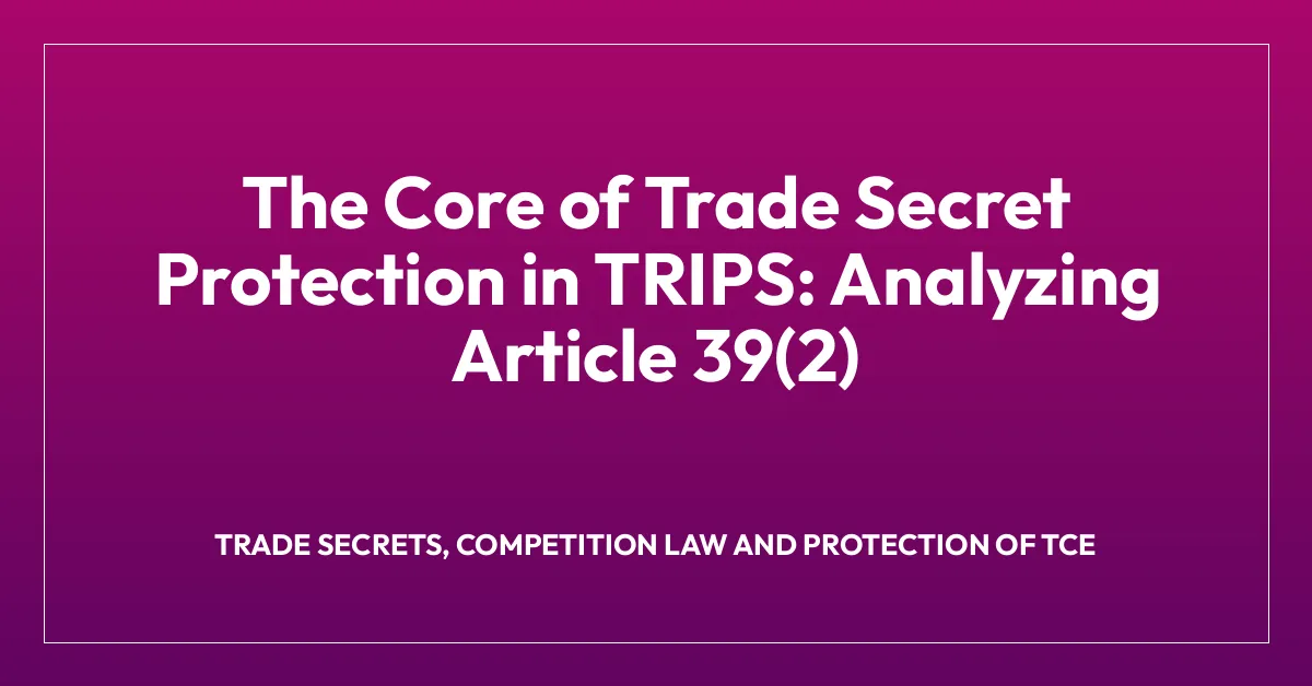 The Core of Trade Secret Protection in TRIPS: Analyzing Article 39(2)