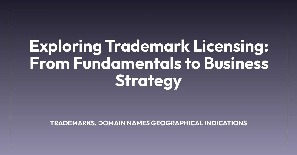 Exploring Trademark Licensing: From Fundamentals to Business Strategy