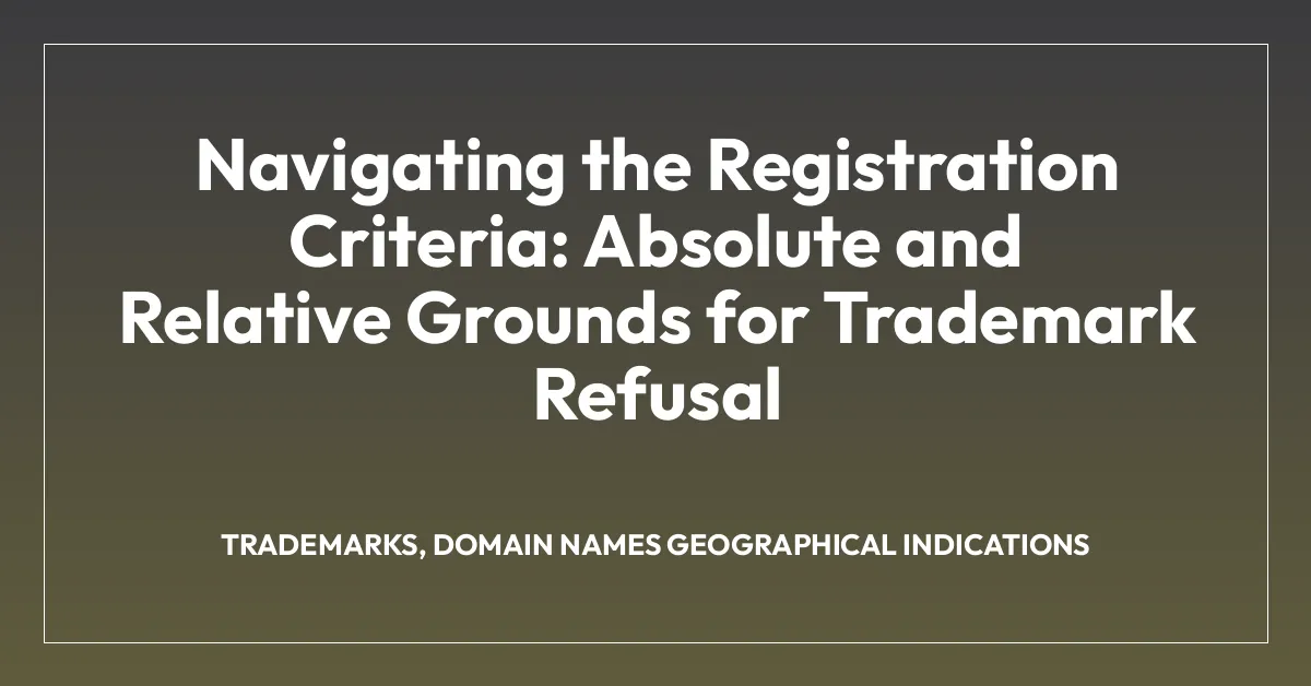 Navigating the Registration Criteria: Absolute and Relative Grounds for Trademark Refusal