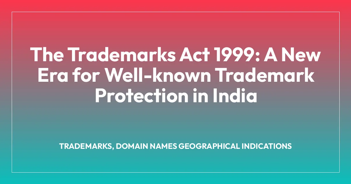 The Trademarks Act 1999: A New Era for Well-known Trademark Protection in India