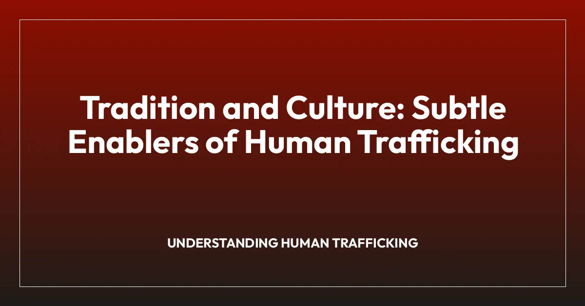 Tradition and Culture: Subtle Enablers of Human Trafficking