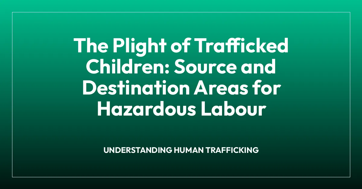 The Plight of Trafficked Children: Source and Destination Areas for Hazardous Labour
