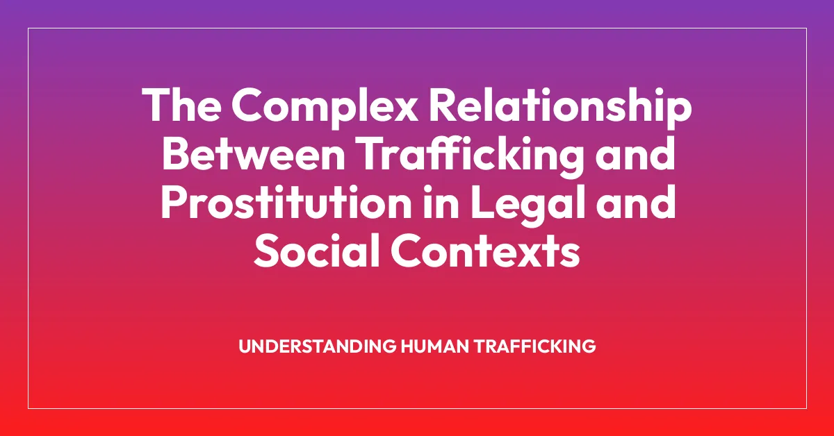 The Complex Relationship Between Trafficking and Prostitution in Legal and Social Contexts