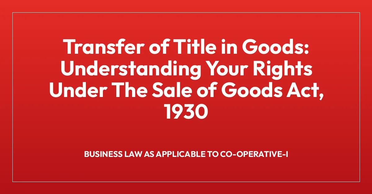 Transfer of Title in Goods: Understanding Your Rights Under The Sale of Goods Act, 1930