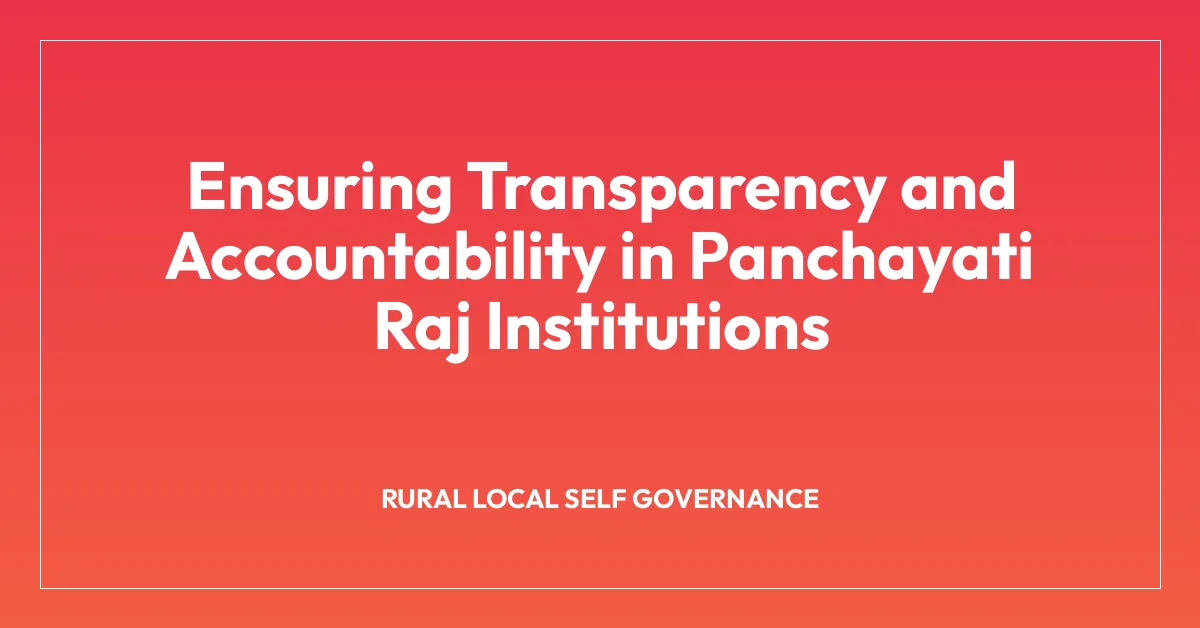 Ensuring Transparency and Accountability in Panchayati Raj Institutions
