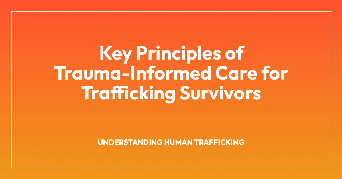 Key Principles of Trauma-Informed Care for Trafficking Survivors
