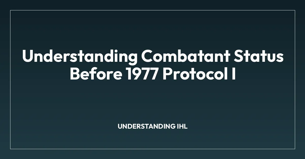 Understanding Combatant Status Before 1977 Protocol I