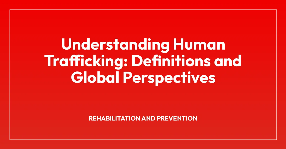 Understanding Human Trafficking: Definitions and Global Perspectives