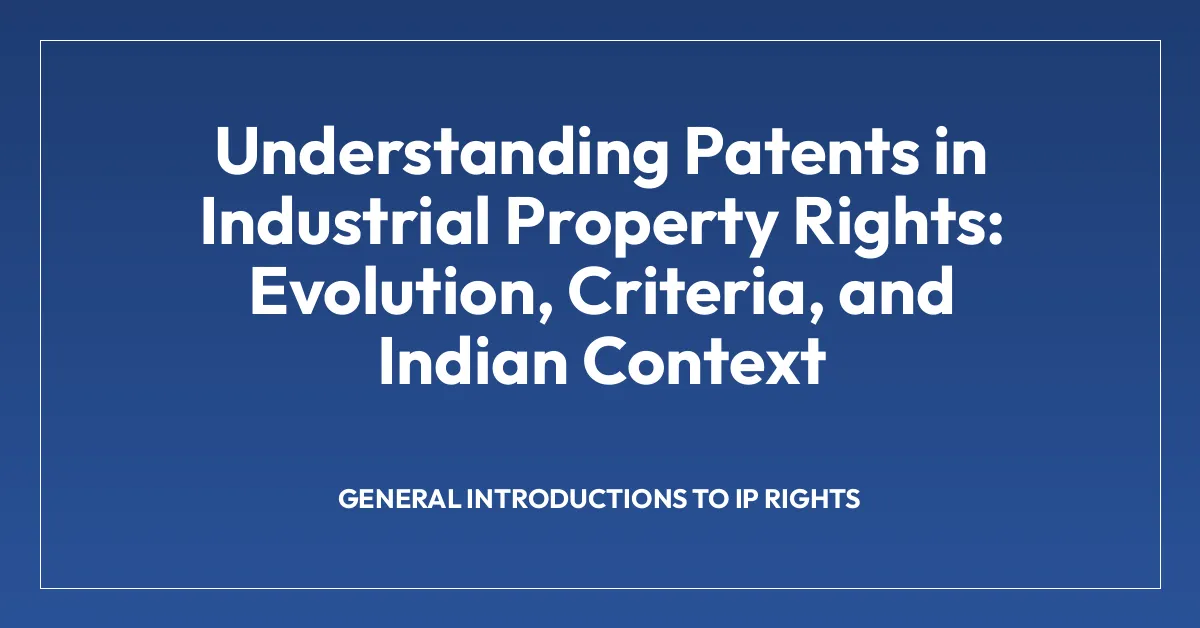 Understanding Patents in Industrial Property Rights: Evolution, Criteria, and Indian Context