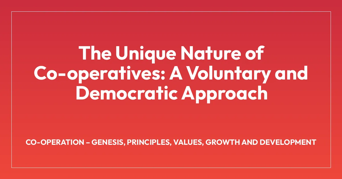 The Unique Nature of Co-operatives: A Voluntary and Democratic Approach