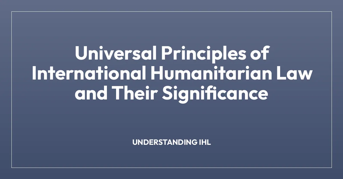 Universal Principles of International Humanitarian Law and Their Significance
