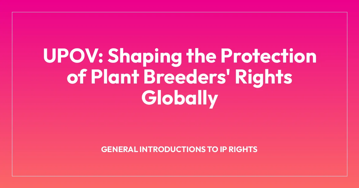 UPOV: Shaping the Protection of Plant Breeders’ Rights Globally