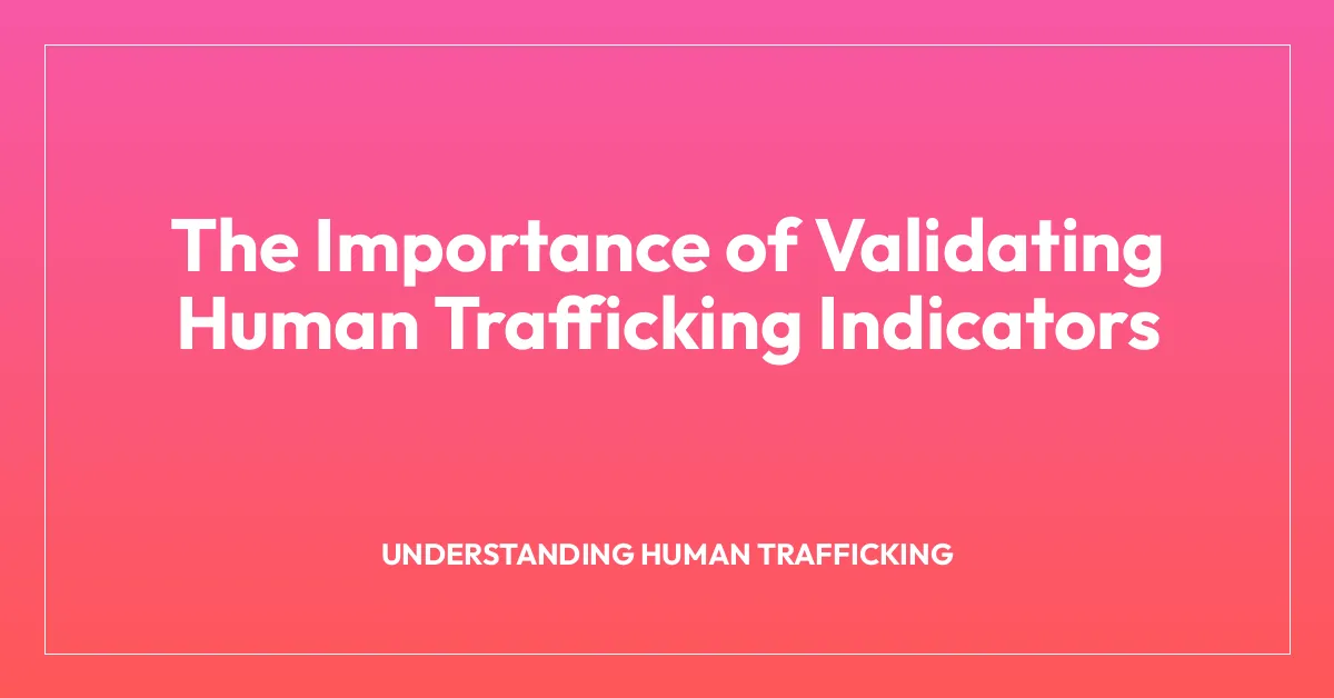 The Importance of Validating Human Trafficking Indicators