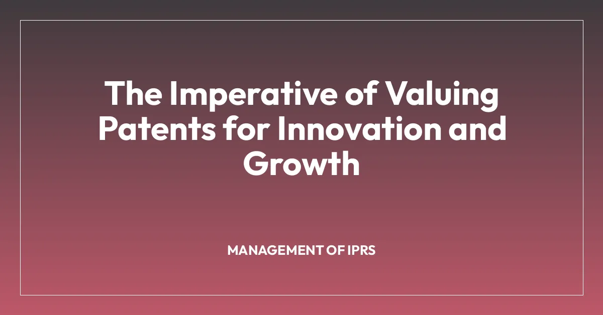 The Imperative of Valuing Patents for Innovation and Growth