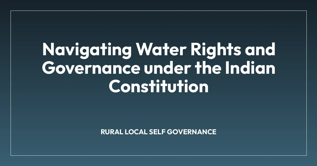 Navigating Water Rights and Governance under the Indian Constitution