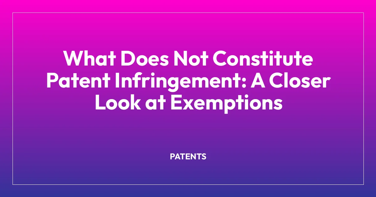 What Does Not Constitute Patent Infringement: A Closer Look at Exemptions