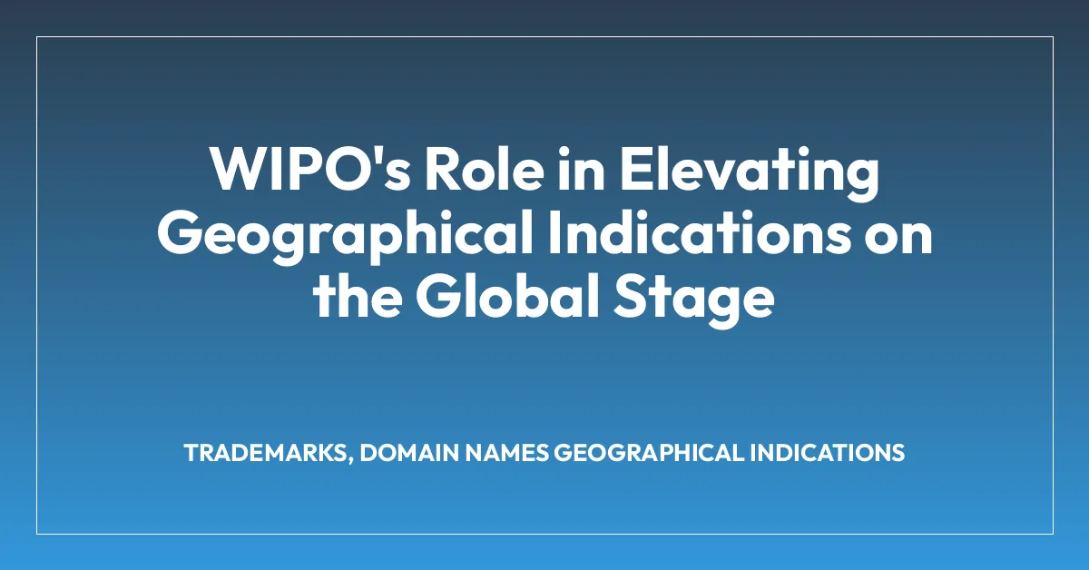 WIPO’s Role in Elevating Geographical Indications on the Global Stage