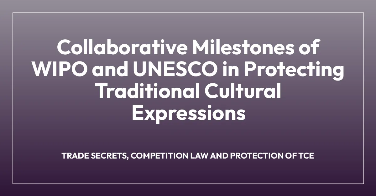 Collaborative Milestones of WIPO and UNESCO in Protecting Traditional Cultural Expressions