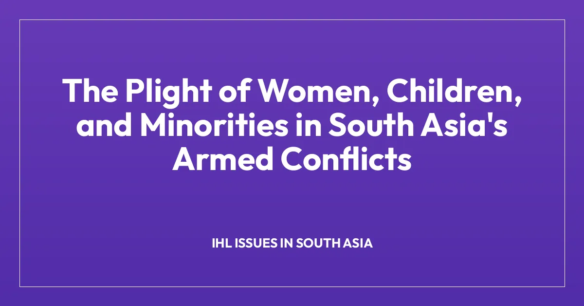 The Plight of Women, Children, and Minorities in South Asia’s Armed Conflicts