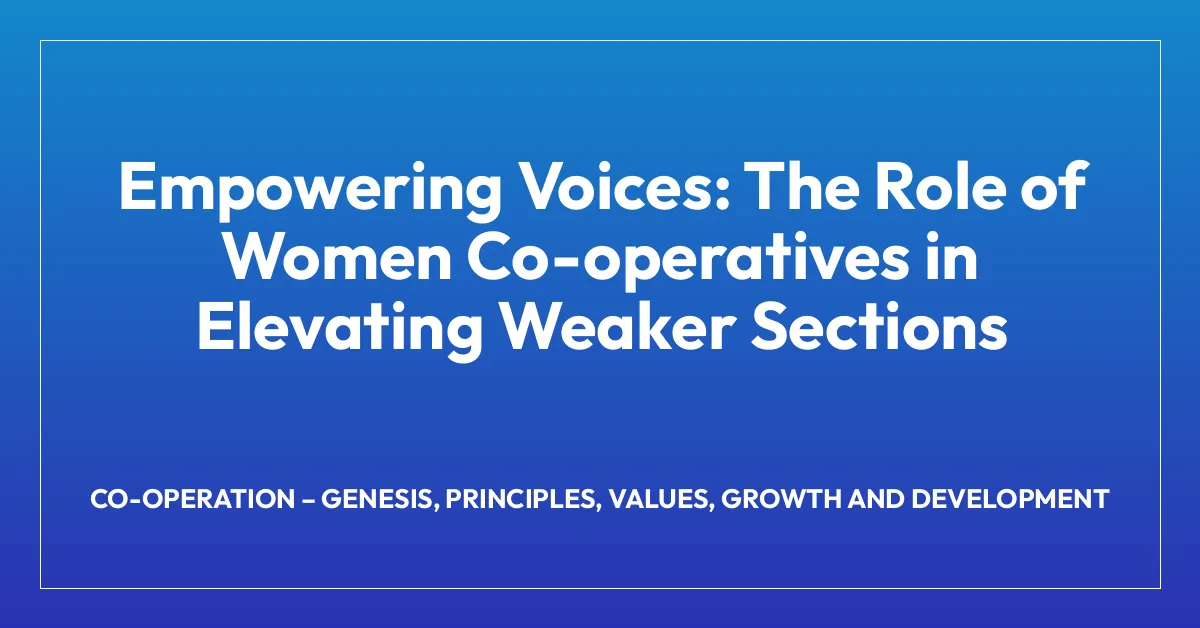 Empowering Voices: The Role of Women Co-operatives in Elevating Weaker Sections