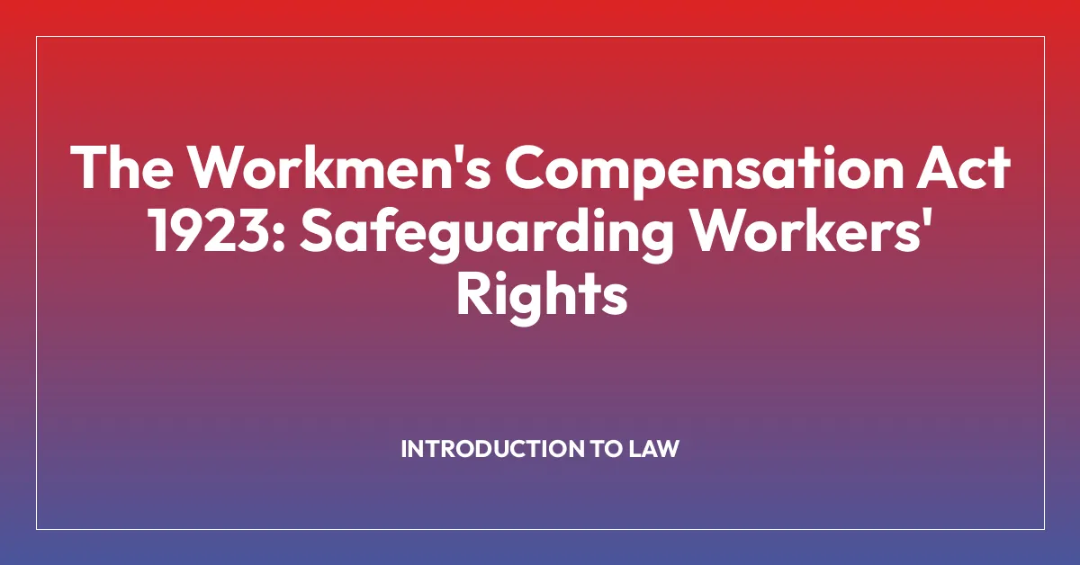 The Workmen’s Compensation Act 1923: Safeguarding Workers’ Rights