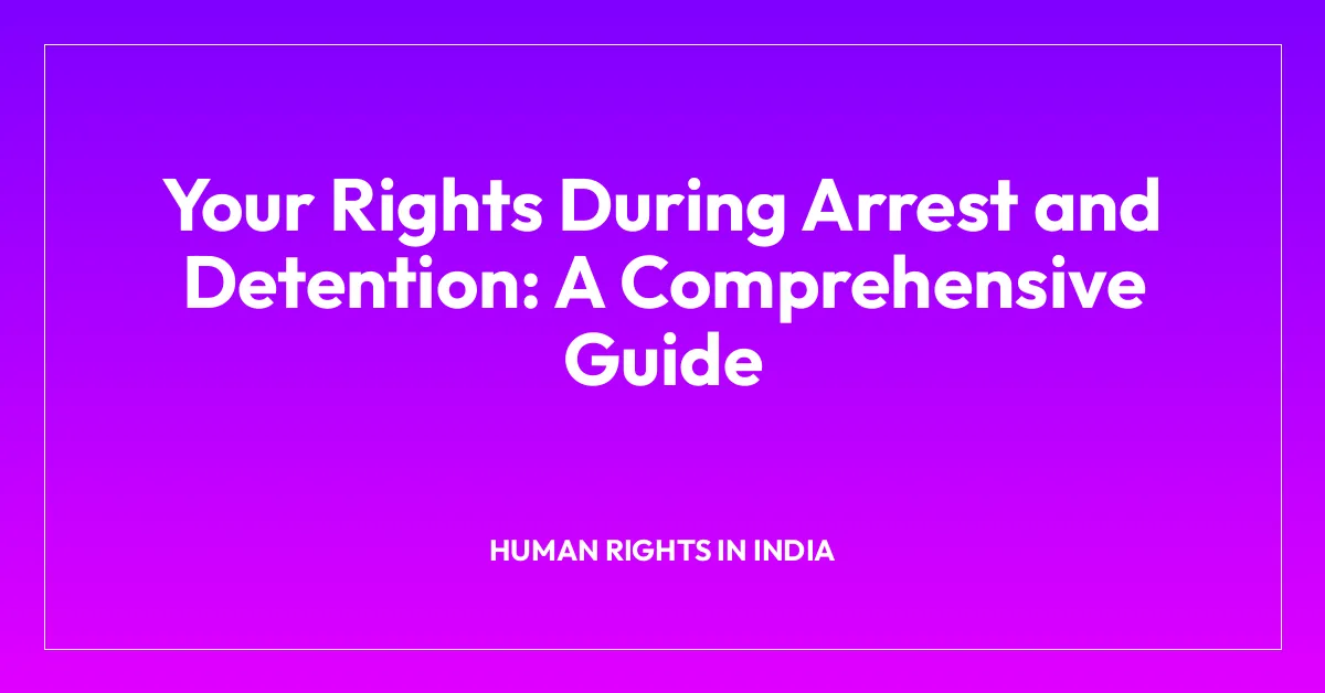 Your Rights During Arrest and Detention: A Comprehensive Guide